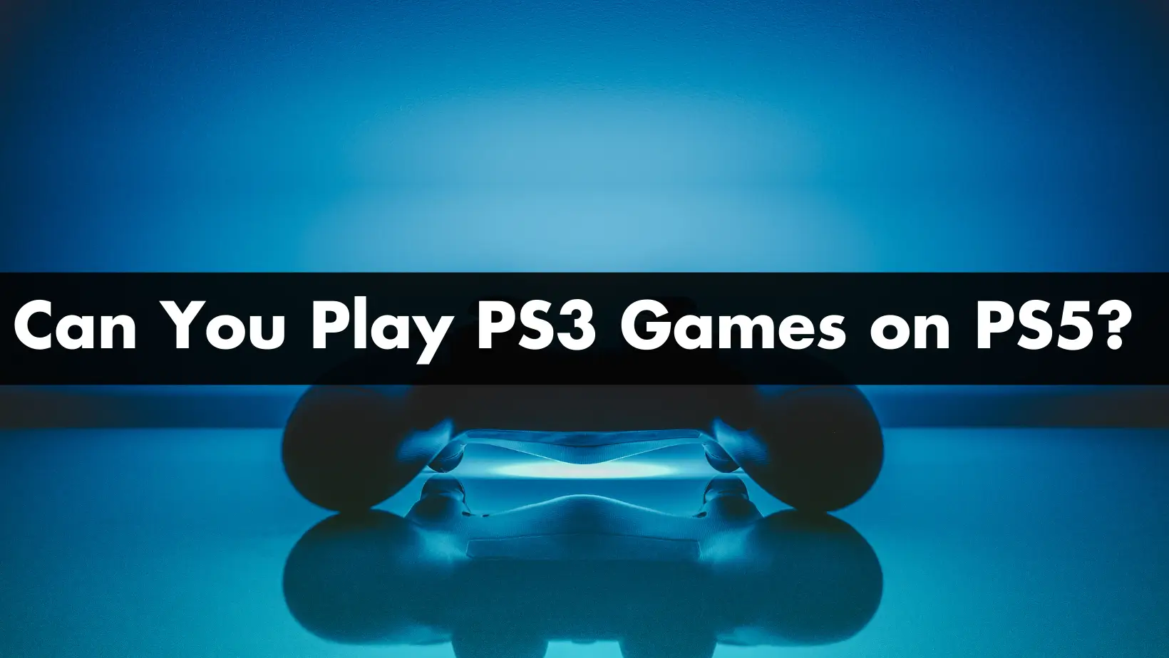Can You Play PS3 Games on PS5? A Quick Guide