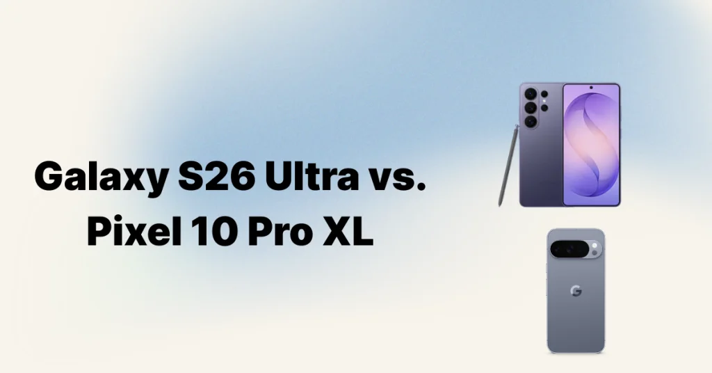 Galaxy S26 Ultra vs Pixel Pro XL